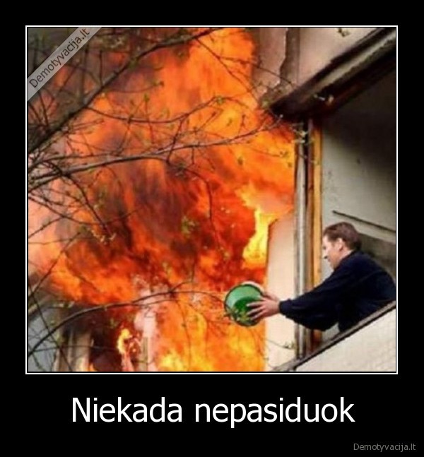gaisras, fire, ugnis, nepasiduok, never, ever, give, up