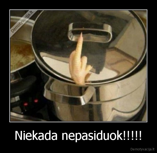 Niekada nepasiduok!!!!!