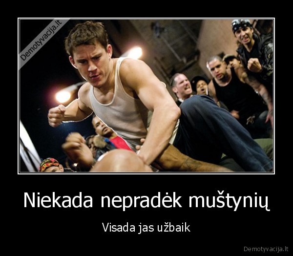 niekada,nepradek,mustyniu,asile,nes, vistiek,gausi, galvon