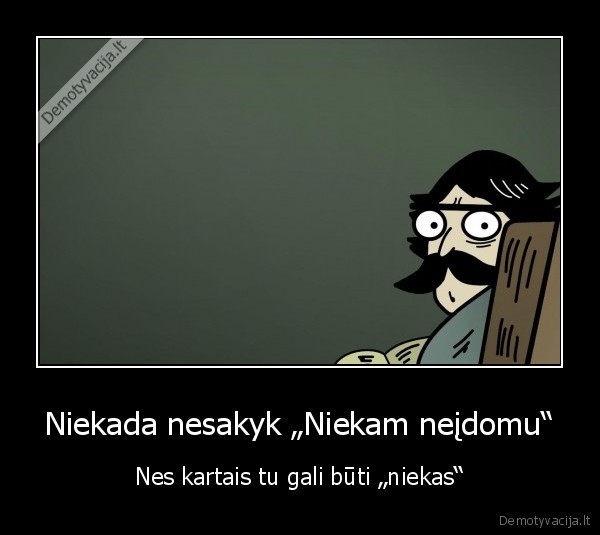 niekada,nesakyk,niekam,neidomu,haha