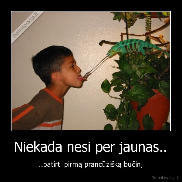Niekada nesi per jaunas..