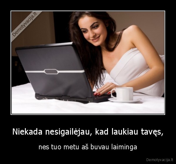 Niekada nesigailėjau, kad laukiau tavęs,