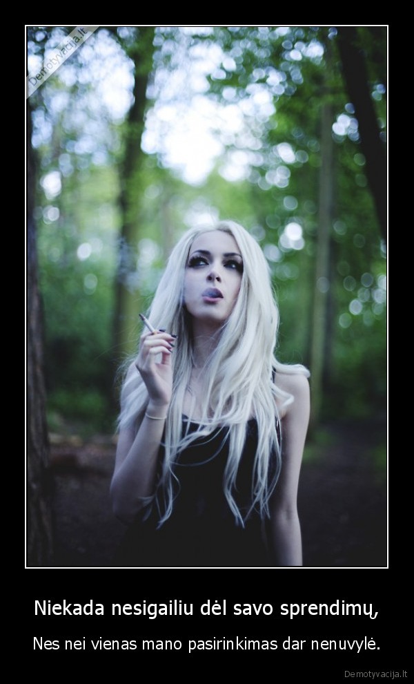 Niekada nesigailiu dėl savo sprendimų,