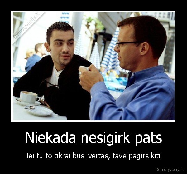 Niekada nesigirk pats