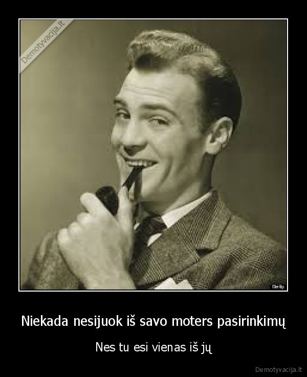 Niekada nesijuok iš savo moters pasirinkimų