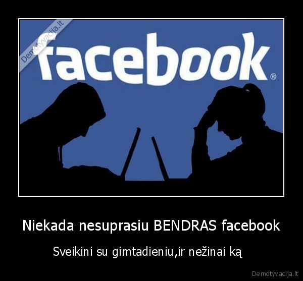 Niekada nesuprasiu BENDRAS facebook