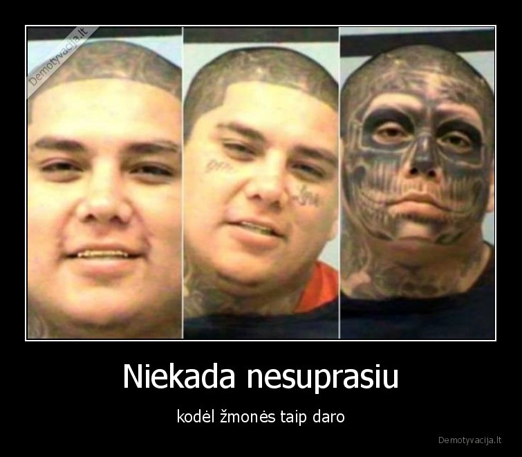 tatuiruotes,keistuoliai,kodel,niekada, nesuprasiu