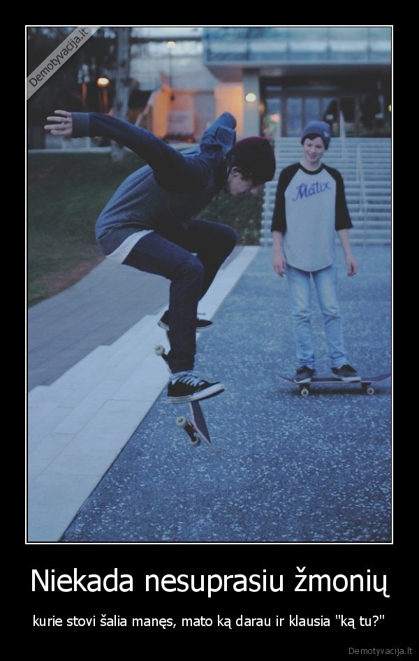 Niekada nesuprasiu žmonių