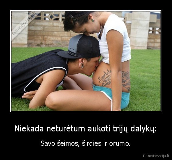 Niekada neturėtum aukoti trijų dalykų: