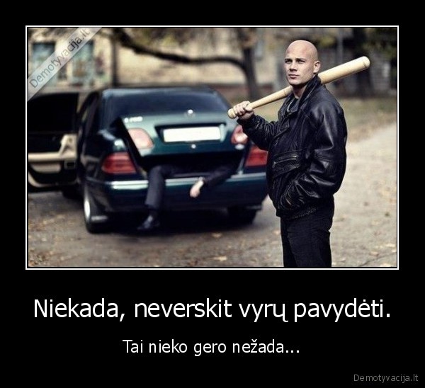 Niekada, neverskit vyrų pavydėti.