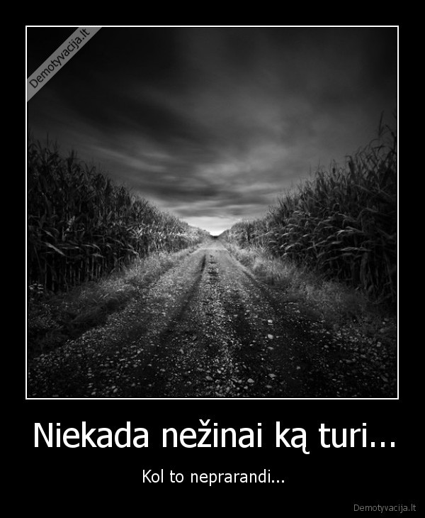 niekada, nezinai, ka, turi, kol, to, neprarandi