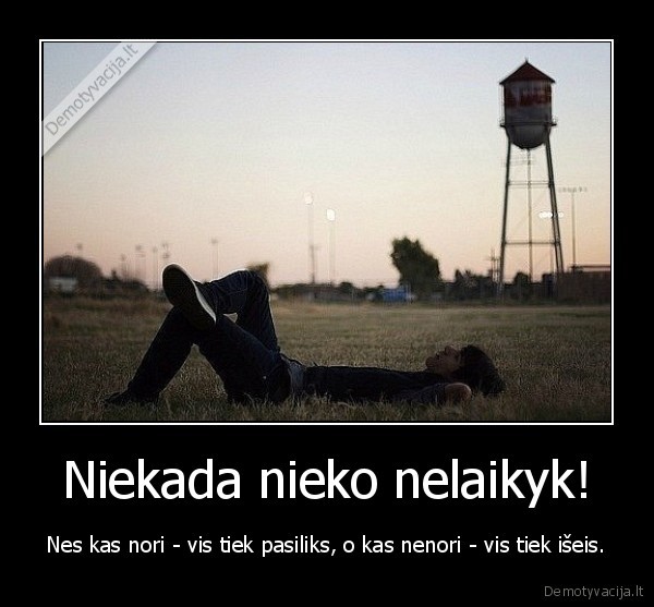 Niekada nieko nelaikyk!