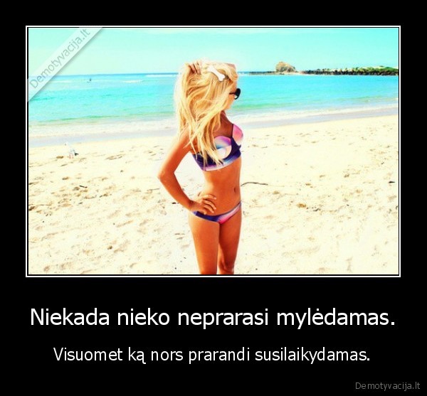 Niekada nieko neprarasi mylėdamas.