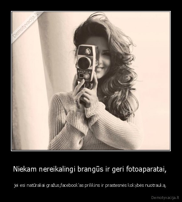 Niekam nereikalingi brangūs ir geri fotoaparatai, 