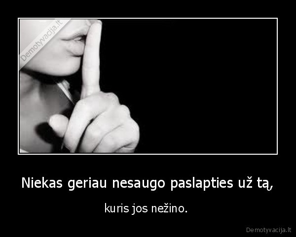 Niekas geriau nesaugo paslapties už tą,