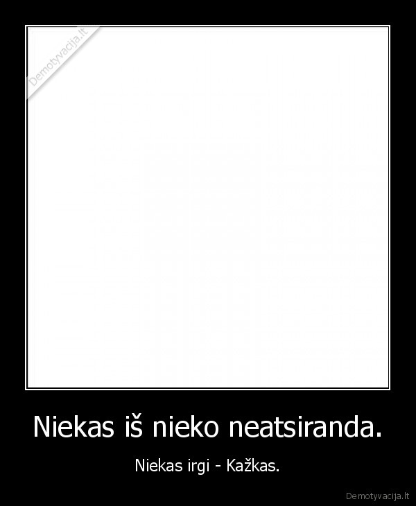 Niekas iš nieko neatsiranda.