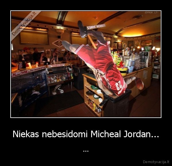 Niekas nebesidomi Micheal Jordan...