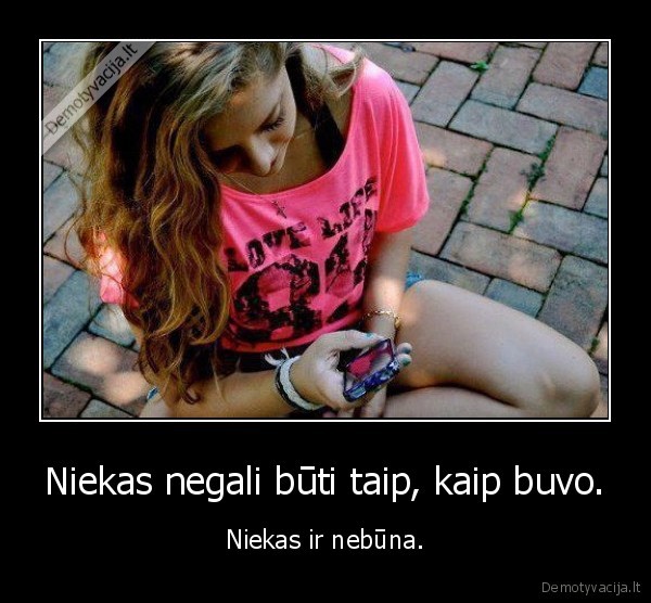 Niekas negali būti taip, kaip buvo.