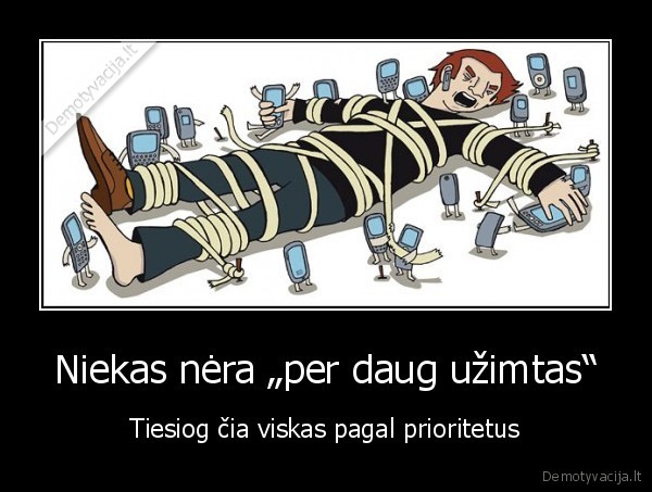 Niekas nėra „per daug užimtas“