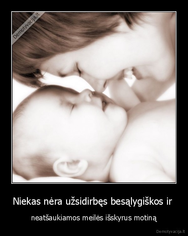 Niekas nėra užsidirbęs besąlygiškos ir 