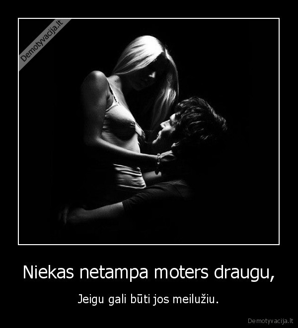 Niekas netampa moters draugu,