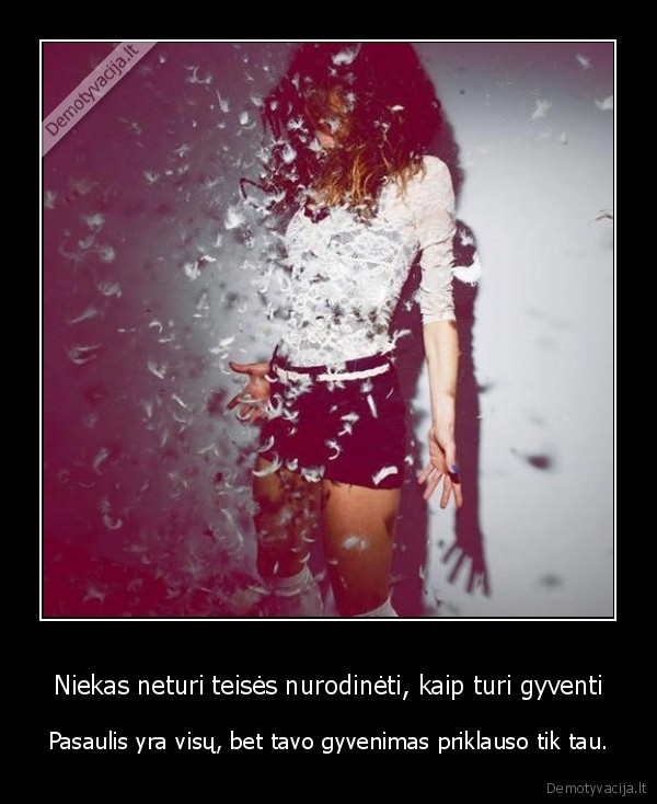 Niekas neturi teisės nurodinėti, kaip turi gyventi