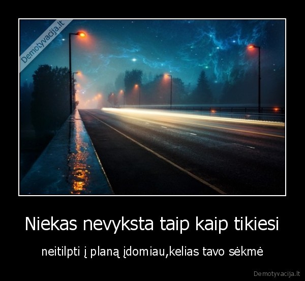 Niekas nevyksta taip kaip tikiesi