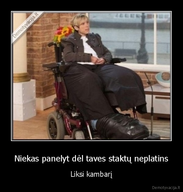 Niekas panelyt dėl taves staktų neplatins