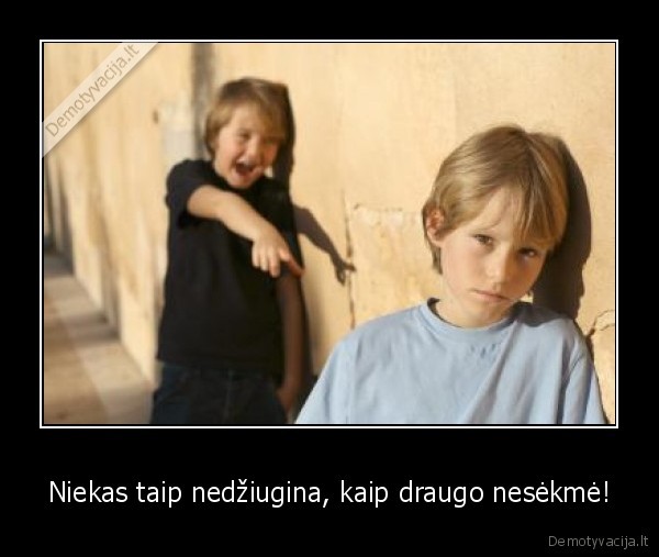 Niekas taip nedžiugina, kaip draugo nesėkmė!