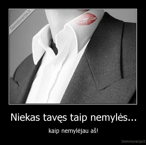 Niekas tavęs taip nemylės...