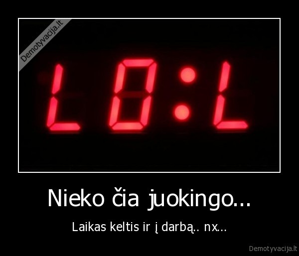 lol,nejuokinga,nieko, juokingo,i, darba, keltis,darbo, pradzia,laikrodis