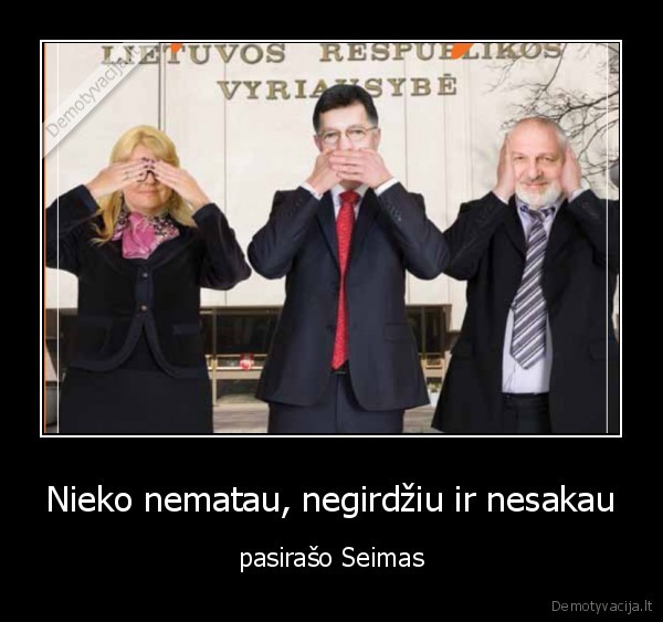 Nieko nematau, negirdžiu ir nesakau