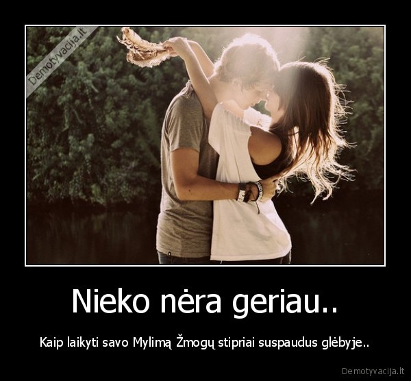 nieko, nera, geriau,laikyti,mylima,zmogu,glebyje