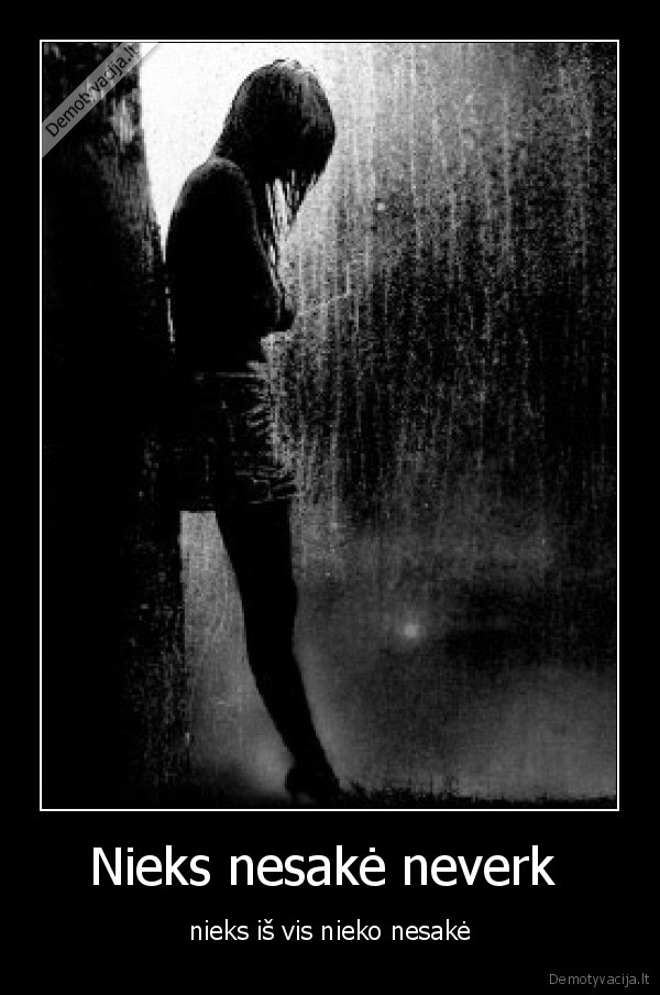 Nieks nesakė neverk 
