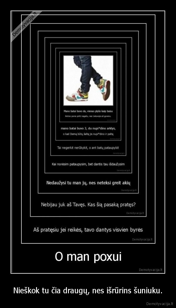 Nieškok tu čia draugų, nes išrūrins šuniuku.