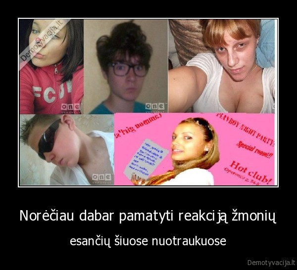Norėčiau dabar pamatyti reakciją žmonių