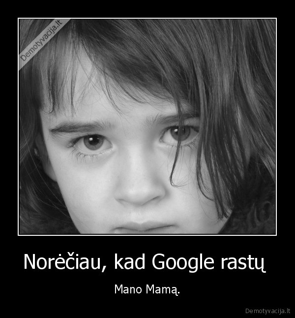 Norėčiau, kad Google rastų 