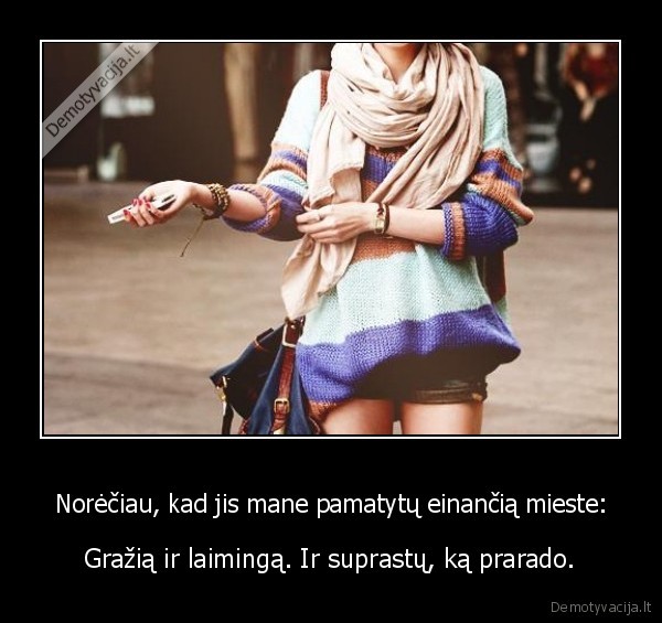 Norėčiau, kad jis mane pamatytų einančią mieste: