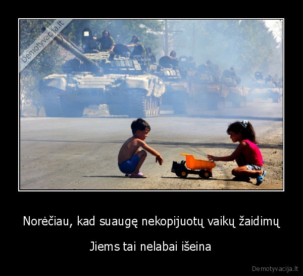 Norėčiau, kad suaugę nekopijuotų vaikų žaidimų