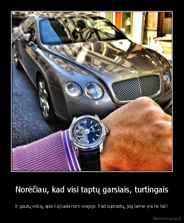 Norėčiau, kad visi taptų garsiais, turtingais