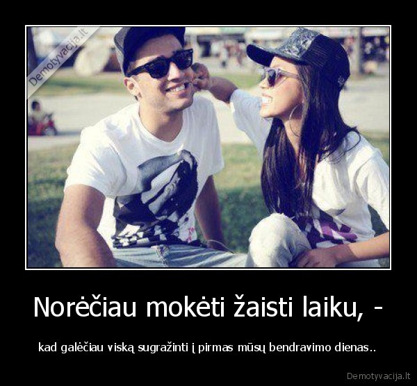 Norėčiau mokėti žaisti laiku, -