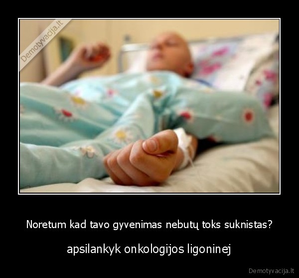 Noretum kad tavo gyvenimas nebutų toks suknistas?