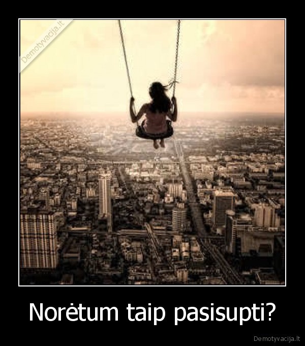 Norėtum taip pasisupti?