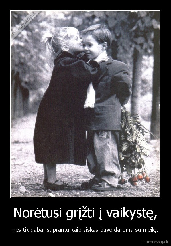 Norėtusi grįžti į vaikystę,