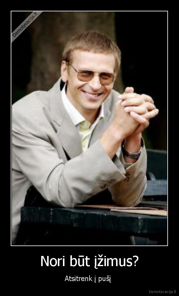 Nori būt įžimus?