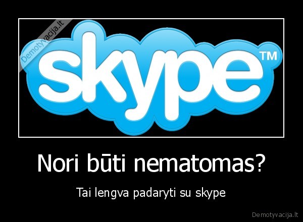 Nori būti nematomas?