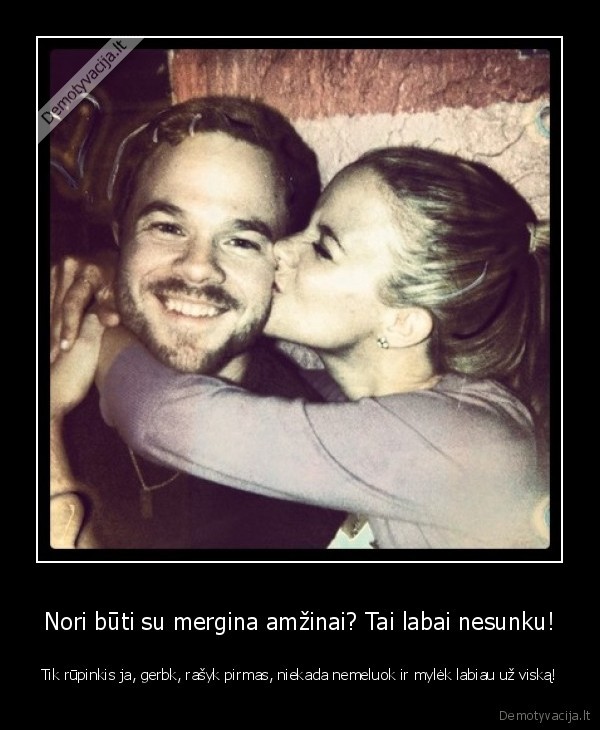 Nori būti su mergina amžinai? Tai labai nesunku!
