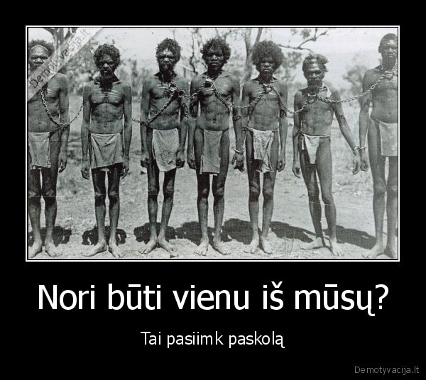 Nori būti vienu iš mūsų?