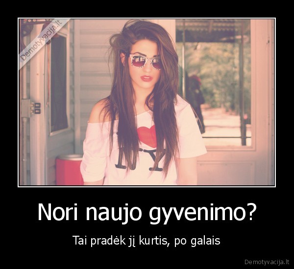 Nori naujo gyvenimo?