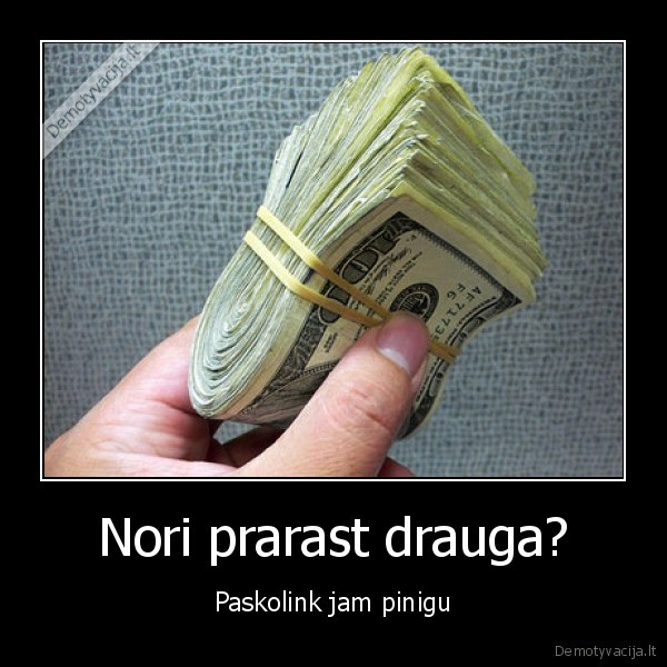 Nori prarast drauga?